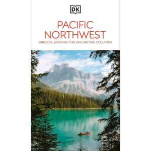 DK Eyewitness Pacific Northwest: Oregon, Washington and British Columbia (Travel Guide)