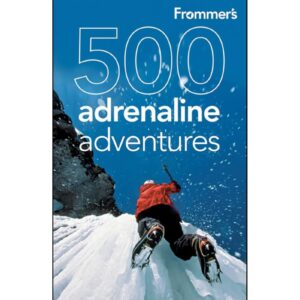 Adventure, Nature & Family Travel Frommer's 500 Adrenaline Adventures